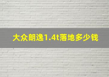 大众朗逸1.4t落地多少钱