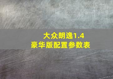 大众朗逸1.4豪华版配置参数表