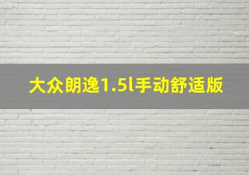 大众朗逸1.5l手动舒适版