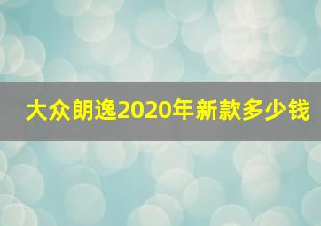 大众朗逸2020年新款多少钱