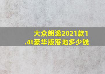 大众朗逸2021款1.4t豪华版落地多少钱