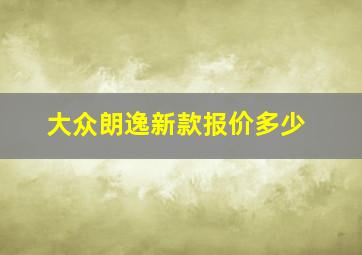 大众朗逸新款报价多少