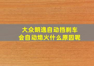 大众朗逸自动挡刹车会自动熄火什么原因呢