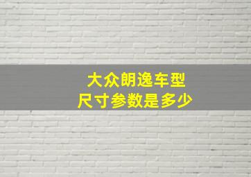 大众朗逸车型尺寸参数是多少