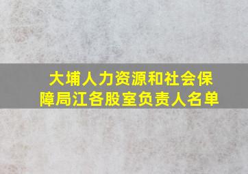 大埔人力资源和社会保障局江各股室负责人名单