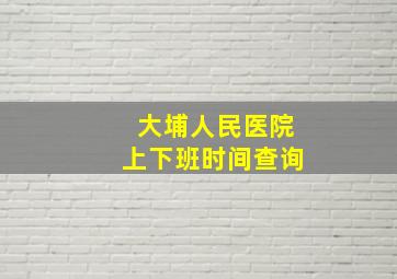 大埔人民医院上下班时间查询