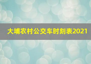 大埔农村公交车时刻表2021