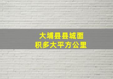 大埔县县城面积多大平方公里