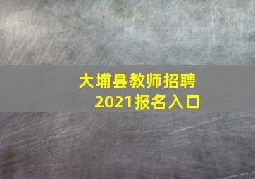 大埔县教师招聘2021报名入口