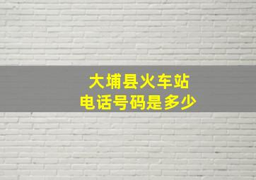 大埔县火车站电话号码是多少