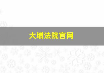 大埔法院官网