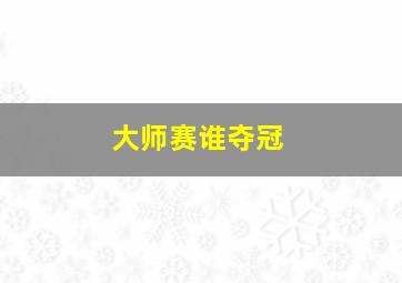 大师赛谁夺冠