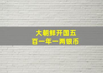 大朝鲜开国五百一年一两银币