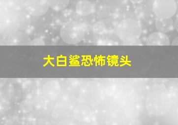 大白鲨恐怖镜头