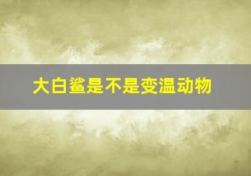 大白鲨是不是变温动物