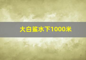 大白鲨水下1000米