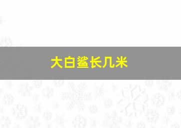 大白鲨长几米