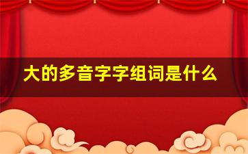 大的多音字字组词是什么