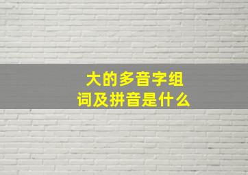 大的多音字组词及拼音是什么