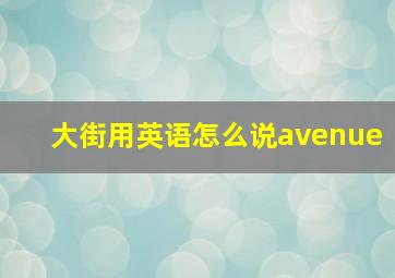 大街用英语怎么说avenue