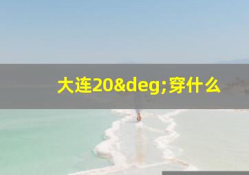 大连20°穿什么