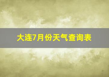 大连7月份天气查询表