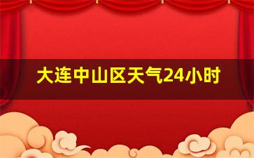 大连中山区天气24小时