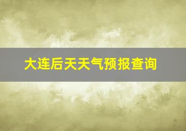 大连后天天气预报查询