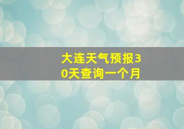 大连天气预报30天查询一个月