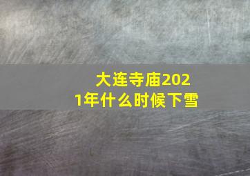 大连寺庙2021年什么时候下雪