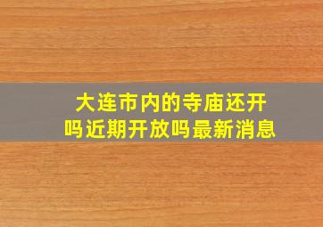 大连市内的寺庙还开吗近期开放吗最新消息