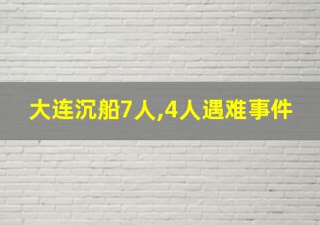 大连沉船7人,4人遇难事件