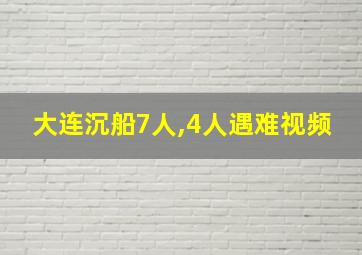 大连沉船7人,4人遇难视频