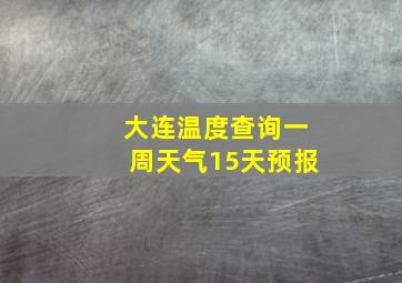 大连温度查询一周天气15天预报