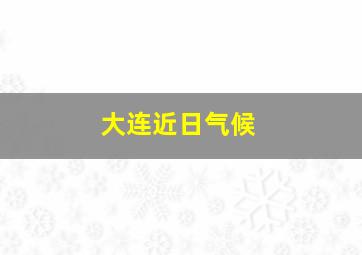 大连近日气候