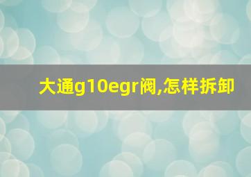 大通g10egr阀,怎样拆卸