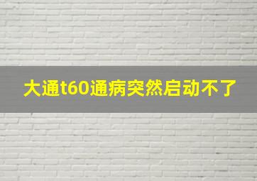 大通t60通病突然启动不了