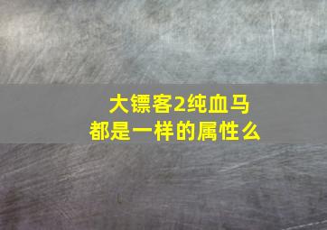 大镖客2纯血马都是一样的属性么