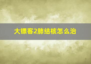 大镖客2肺结核怎么治