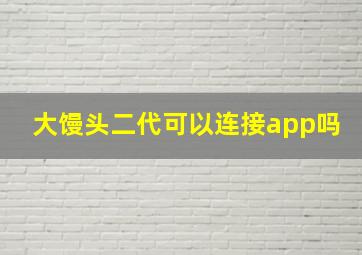 大馒头二代可以连接app吗