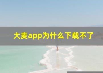 大麦app为什么下载不了