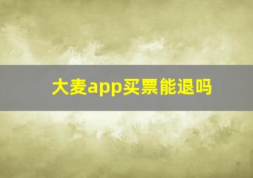 大麦app买票能退吗