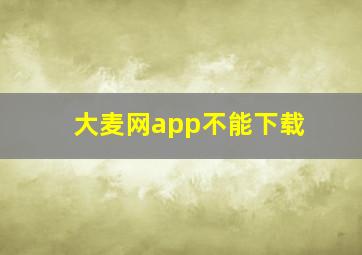 大麦网app不能下载