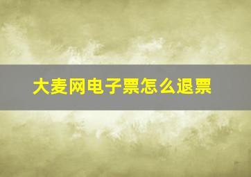 大麦网电子票怎么退票