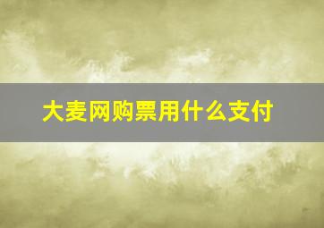 大麦网购票用什么支付