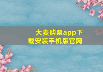 大麦购票app下载安装手机版官网