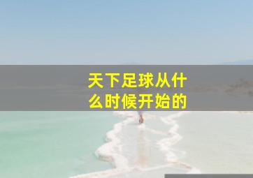 天下足球从什么时候开始的