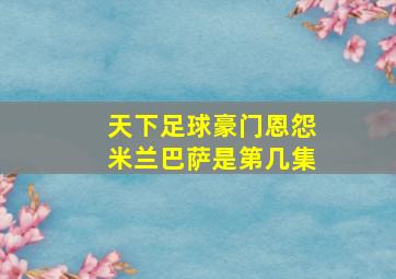 天下足球豪门恩怨米兰巴萨是第几集