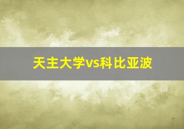 天主大学vs科比亚波