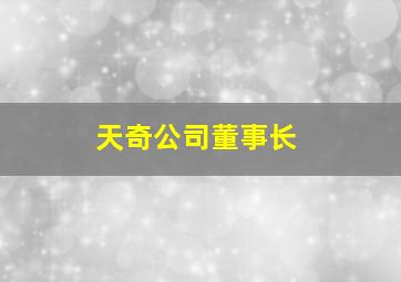 天奇公司董事长